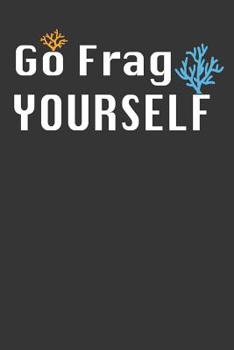 Paperback Go Frag Yourself: Aquarium Log Book 120 Pages (6" x 9") Book