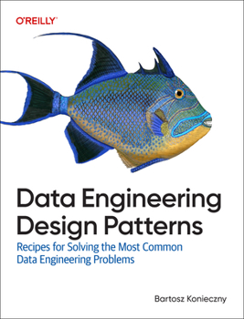 Paperback Data Engineering Design Patterns: Recipes for Solving the Most Common Data Engineering Problems Book