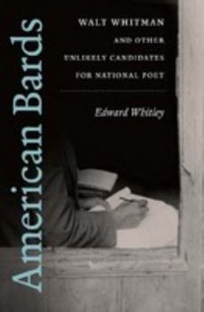 American Bards: Walt Whitman and Other Unlikely Candidates for National Poet