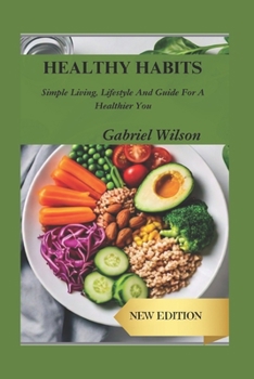Healthy Habits: Simple Living, Lifestyle Guide For A Healthier You ( New Edition)