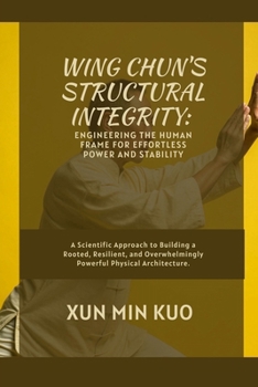 Paperback Wing Chun's Structural Integrity: Engineering the Human Frame for Effortless Power and Stability: A Scientific Approach to Building a Rooted, Resilien Book