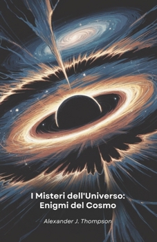 I Misteri dell'Universo: Enigmi del Cosmo: Un viaggio attraverso le scoperte più sorprendenti dello spazio-tempo che sfidano la nostra comprensione (Italian Edition)