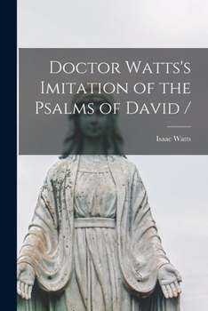 Doctor Watts's Imitation of the Psalms of David /