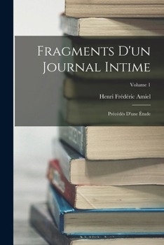 Fragments D'Un Journal Intime. Precedes D'Une Etude Par Edmond Scherer; Tome 1