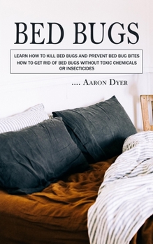 Paperback Bed Bugs: Learn How to Kill Bed Bugs and Prevent Bed Bug Bites (How to Get Rid of Bed Bugs without Toxic Chemicals or Insecticides) Book