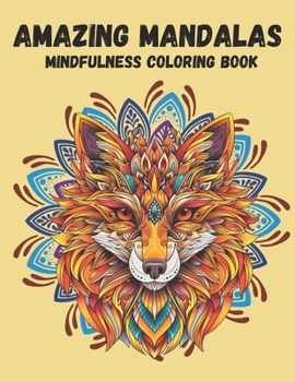 Amazing Mandalas Mindfulness Coloring Book:: Animal Mandalas to Improve Stress Relief, Relaxation and Mindfulness for Adults