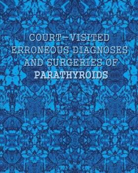 Paperback Court-visited Erroneous Diagnoses and Surgeries of Parathyroids Book