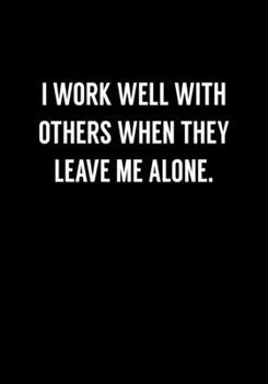 Paperback I Work Well With Others When They Leave Me Alone.: Funny Coworker Gag Gift Notebook (Dot Grid Journal & Weekly Planner) Book