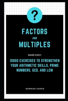 Paperback Factors and Multiples Made Easy: 10000 exercises to strengthen your Arithmetic Skills, Prime Numbers, GCD, and LCM (Mathematics is Awesome) Book