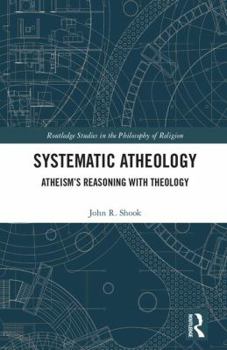 Hardcover Systematic Atheology: Atheism's Reasoning with Theology Book