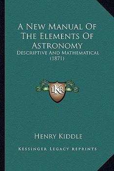 Paperback A New Manual Of The Elements Of Astronomy: Descriptive And Mathematical (1871) Book