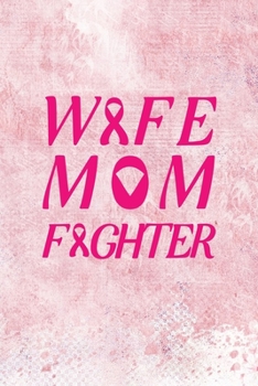 Wife Mom Fighter: Blank Lined Journal Notebook, 6" x 9", Breast Cancer journal, Breast Cancer notebook, Ruled, Writing Book, Notebook for Breast Cancer Patients, Breast Cancer Gifts