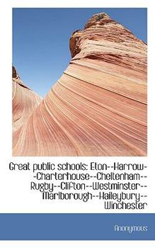 Great Public Schools : Eton--Harrow--Charterhouse--Cheltenham--Rugby--Clifton--Westminster--Marlborou
