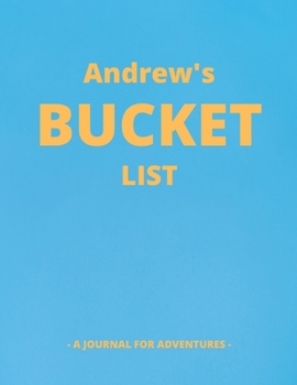 Andrew's Bucket List: A Creative, Personalized Bucket List Gift For Andrew To Journal Adventures. 8.5 X 11 Inches - 120 Pages (54 'What I Want To Do' Pages and 66 'Places I Want To Visit' Pages).