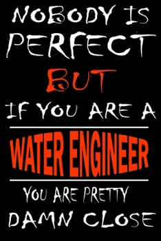 Nobody is perfect but if you'are a WATER ENGINEER you're pretty damn close: This Journal is the new gift for WATER ENGINEER it WILL Help you to organize your life and to work on your goals for girls w