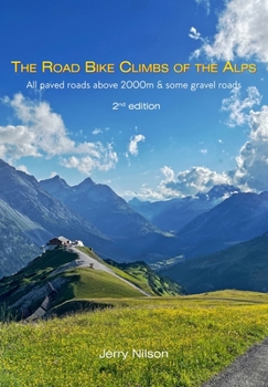 The Road Bike Climbs of the Alps: All paved roads above 2000m & some gravel roads