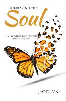 Paperback Unbreaking the Soul: Healing with Heart-Centered Hypnotherapy Book