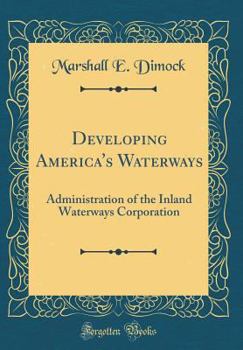 Hardcover Developing America's Waterways: Administration of the Inland Waterways Corporation (Classic Reprint) Book