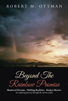 Paperback Beyond The Rainbow Promise: Shattered Dreams. Shifting Realities. Broken Hearts. An inspiring journey through the storms of life. Book