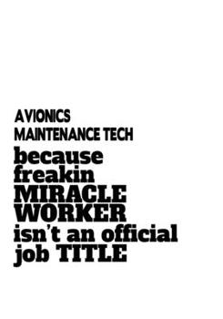 Avionics Maintenance Tech Because Freakin Miracle Worker Is Not An Official Job Title: Original Avionics Maintenance Tech Notebook, Avionics ... | 6 x 9 Compact Size, 109 Blank Lined Pages