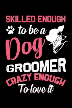 Paperback Skilled Enough To Be A Dog Groomer Crazy Enough To Love It: Hilarious Doggy Notebook with Lined Paper. Great for Dog Owners and Anyone with Pups. Book