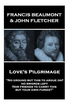 Paperback Francis Beaumont & John Fletcher - Love's Pilgrimage: "No ground but this to argue on? no swords left Nor friends to carry this, but your own furies?" Book