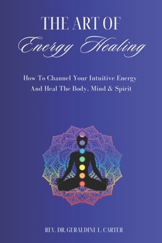 Paperback The Art Of Energy Healing: How To Channel Your Intuitive Energy And Heal The Body, Mind & Spirit Book