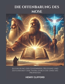 Paperback Die Offenbarung Des Mose: Aufdeckung der Geheimnisse, Relevanz und Zeitlosigkeit der Thora durch die Linse des Propheten [German] Book