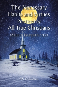 Paperback The Necessary Habits and Virtues Practiced by All True Christians: (Albeit Imperfectly) Book