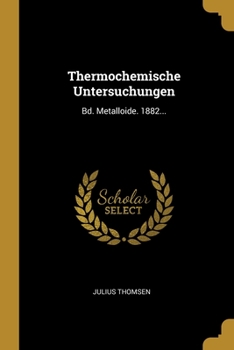 Paperback Thermochemische Untersuchungen: Bd. Metalloide. 1882... [German] Book