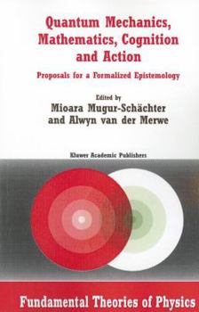 Paperback Quantum Mechanics, Mathematics, Cognition and Action: Proposals for a Formalized Epistemology Book