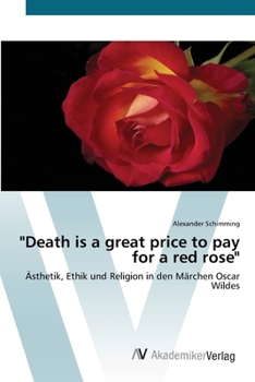 "Death is a great price to pay for a red rose": Ästhetik, Ethik und Religion in den Märchen Oscar Wildes
