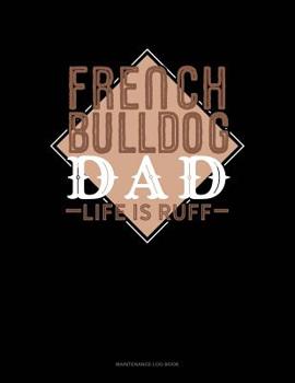 Paperback French Bulldog Dad Life Is Ruff: Maintenance Log Book