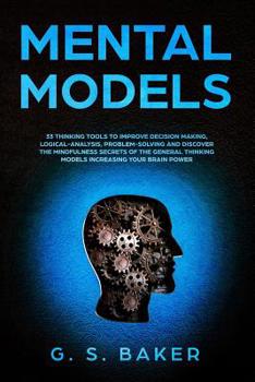 Paperback Mental Models: 33 thinking tools to improve decision making, logical-analysis, problem-solving and discover the mindfulness secrets o Book