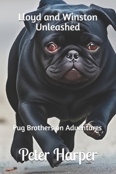 Lloyd and Winston Unleashed: Pug Brothers on Adventures