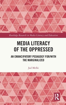 Hardcover Media Literacy of the Oppressed: An Emancipatory Pedagogy for/with the Marginalized Book