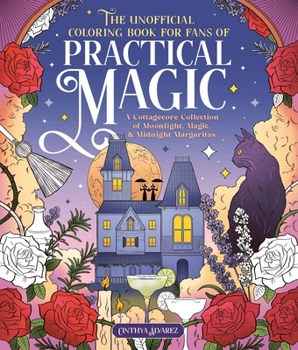 The Unofficial Practical Magic Coloring Book: A Cottagecore Collection of Moonlight, Magic, and Midnight Margaritas