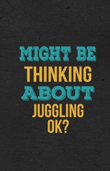 Might Be Thinking About Juggling Ok? A5 Lined Notebook: Funny Hobby Skill Recreation Graphic For Leisure Sideline Interest. Unique Blank Composition Scrapbook Great Office School Writing Class Teacher