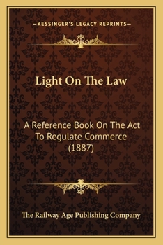 Paperback Light On The Law: A Reference Book On The Act To Regulate Commerce (1887) Book