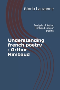 Paperback Understanding french poetry: Arthur Rimbaud: Analysis of Arthur Rimbaud's major poems Book