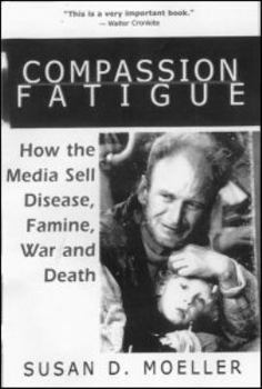 Paperback Compassion Fatigue: How the Media Sell Disease, Famine, War and Death Book
