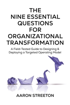 Paperback The Nine Essential Questions for Organizational Transformation: A Field-Tested Guide to Designing & Deploying a Targeted Operating Model Book