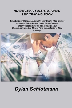 Paperback Advanced ICT Institutional Smc Trading Book: Smart Money Concept, Liquidity, HTF Circle, Algo Market Structure, Price Action, Order Block/Breaker Bloc Book