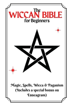 Paperback The Wiccan Bible for Beginners: Magic, Spells, Wicca & Paganism (Includes a special bonus on Enneagram) Book