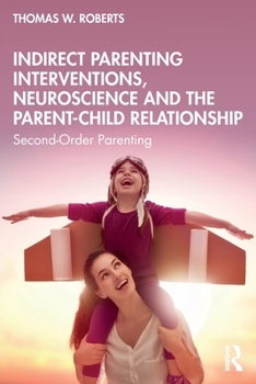 Paperback Indirect Parenting Interventions, Neuroscience and the Parent-Child Relationship: Second-Order Parenting Book