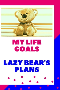 My life goals Lazy bear plans: A great notebook to plan each day (110 pages,6x9)