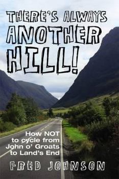 Paperback There's Always Another Hill!: How Not to Cycle from John O' Groats to LAN'ds End. Fred Johnson Book