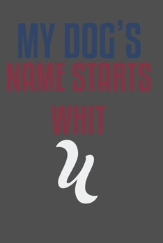 My dog's name starts whit U: For Pet Dog Owners Lovers Teens Girls Students Teachers Adults Moms| College Ruled Lined Pages | 6x9 120 White Pages