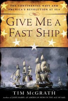 Hardcover Give Me a Fast Ship: The Continental Navy and America's Revolution at Sea Book