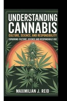 UNDERSTANDING CANNABIS: CULTURE, SCIENCE, AND RESPONSIBILITY: Exploring culture, science and responsible use